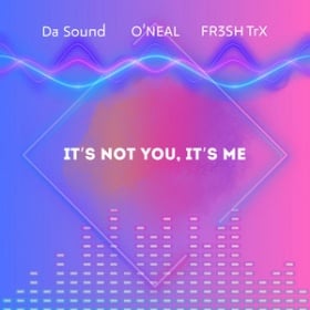 DA SOUND, O'NEAL & FR3SH TRX - IT'S NOT YOU, IT'S ME